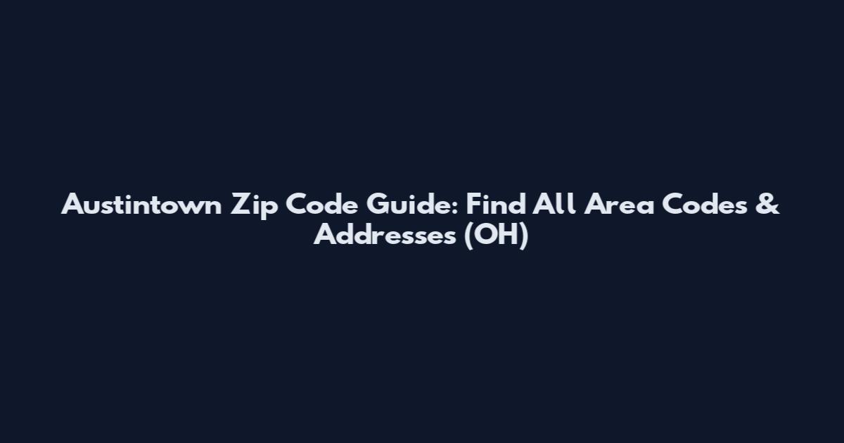 Austintown Zip Code Guide: Find All Area Codes & Addresses (OH)