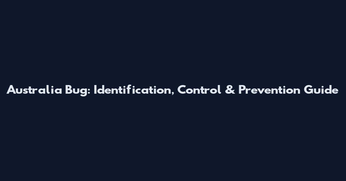 Australia Bug: Identification, Control & Prevention Guide