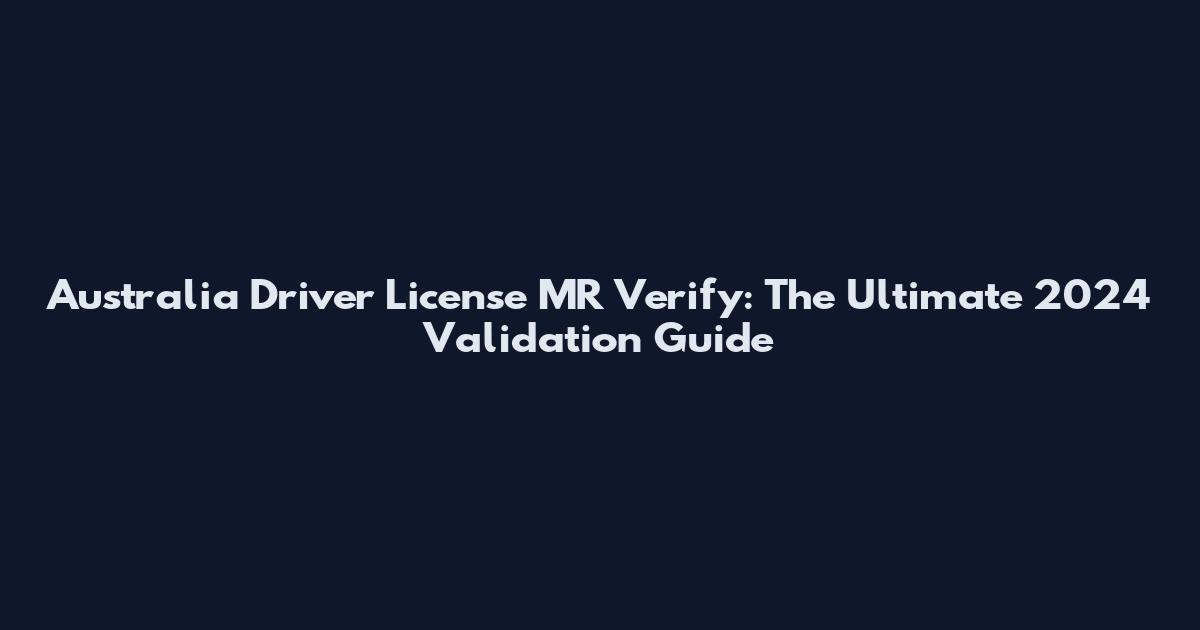 Australia Driver License MR Verify: The Ultimate 2024 Validation Guide