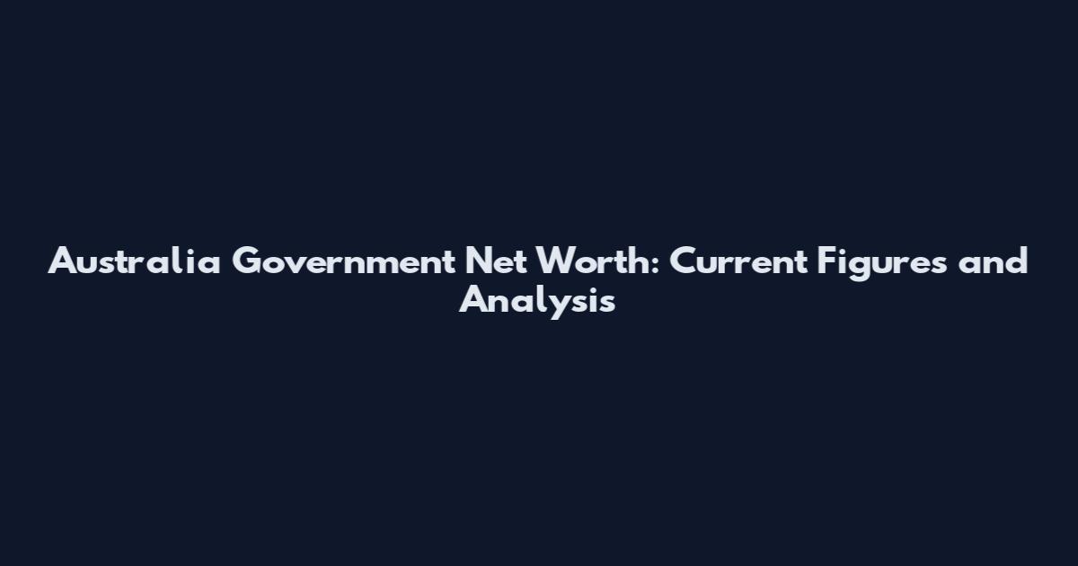 Australia Government Net Worth: Current Figures and Analysis
