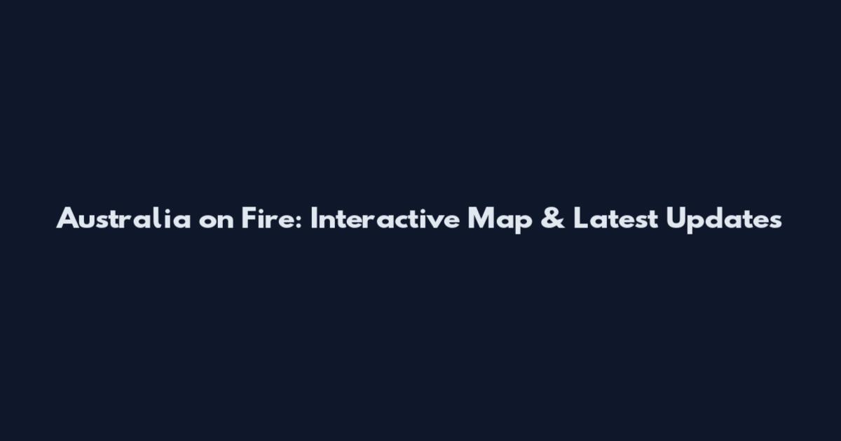 Australia on Fire: Interactive Map & Latest Updates