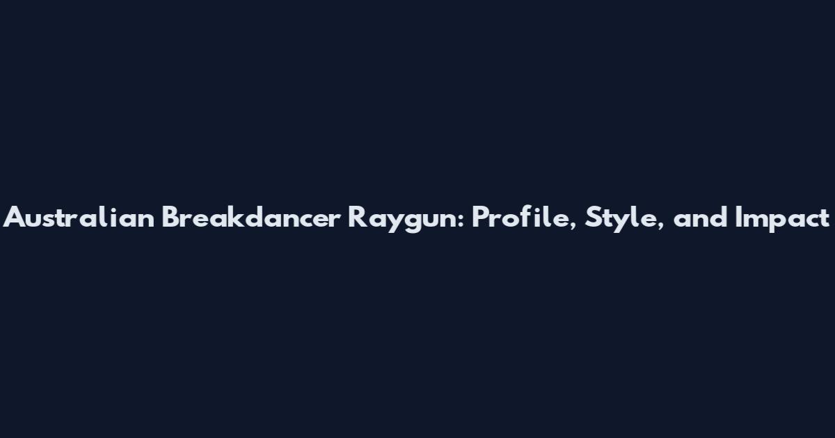 Australian Breakdancer Raygun: Profile, Style, and Impact
