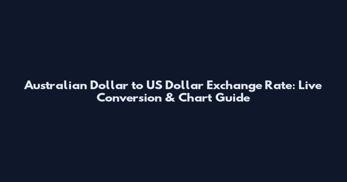 Australian Dollar to US Dollar Exchange Rate: Live Conversion & Chart Guide