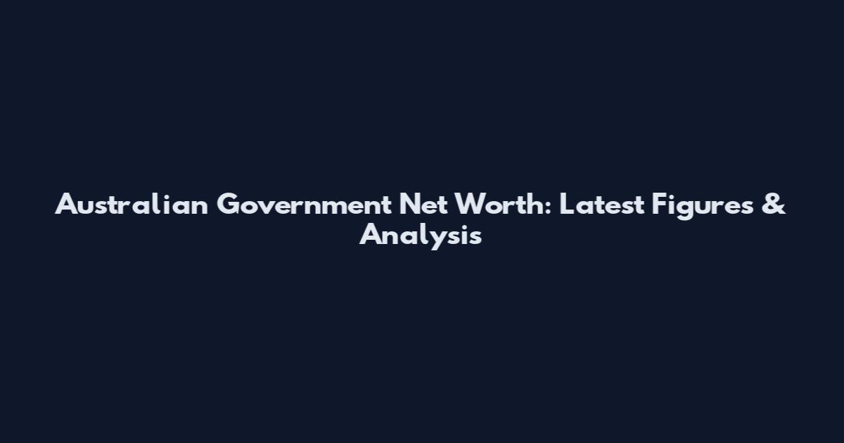 Australian Government Net Worth: Latest Figures & Analysis