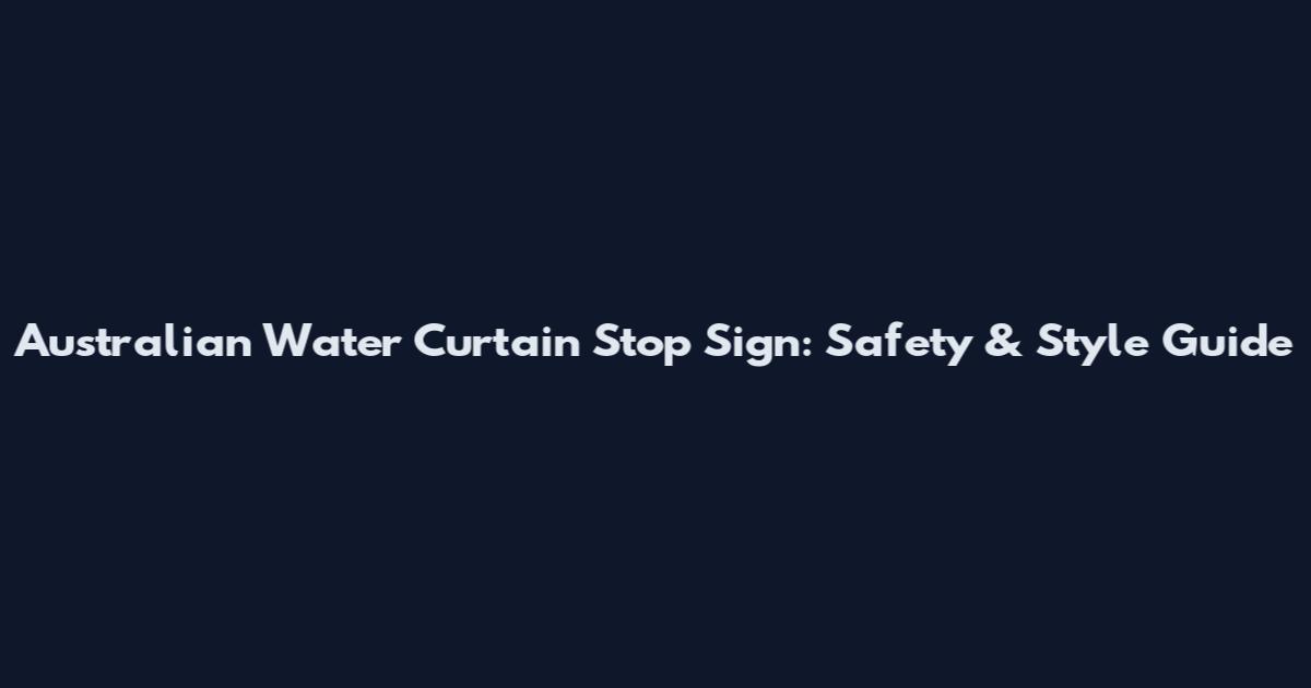 Australian Water Curtain Stop Sign: Safety & Style Guide