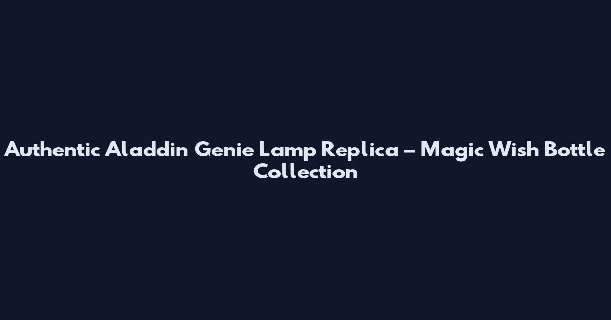 Authentic Aladdin Genie Lamp Replica – Magic Wish Bottle Collection