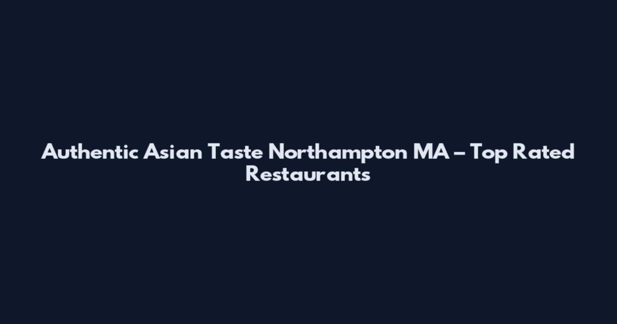 Authentic Asian Taste Northampton MA – Top Rated Restaurants