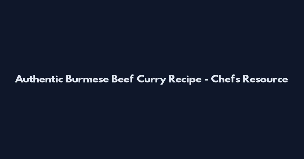 Authentic Burmese Beef Curry Recipe - Chef's Resource