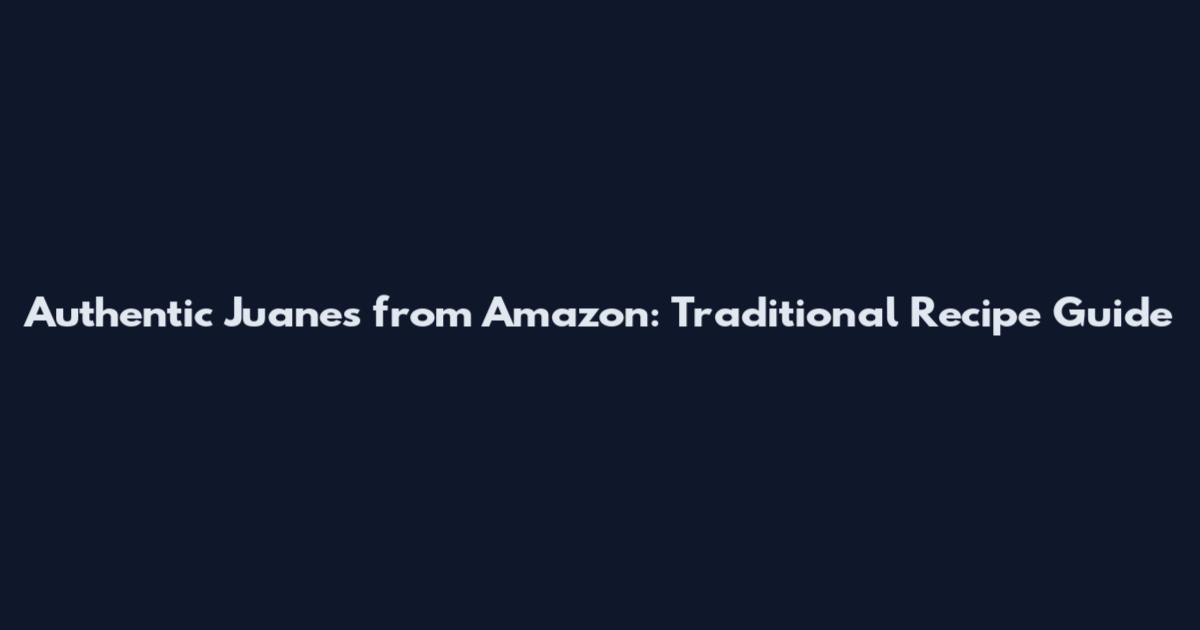 Authentic Juanes from Amazon: Traditional Recipe Guide
