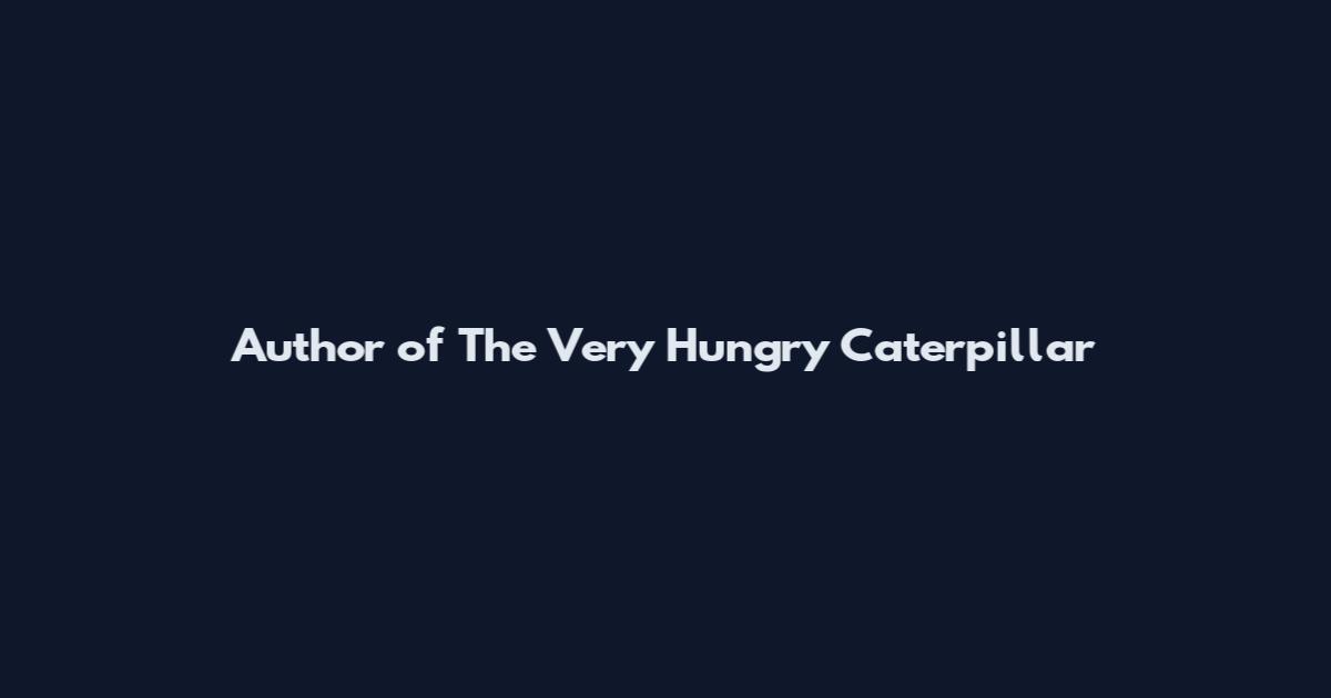 Author of The Very Hungry Caterpillar