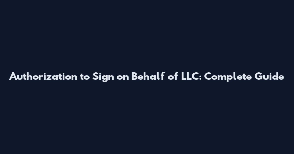 Authorization to Sign on Behalf of LLC: Complete Guide