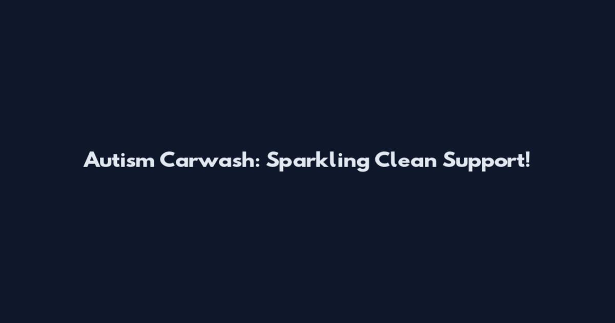 Autism Carwash: Sparkling Clean Support!