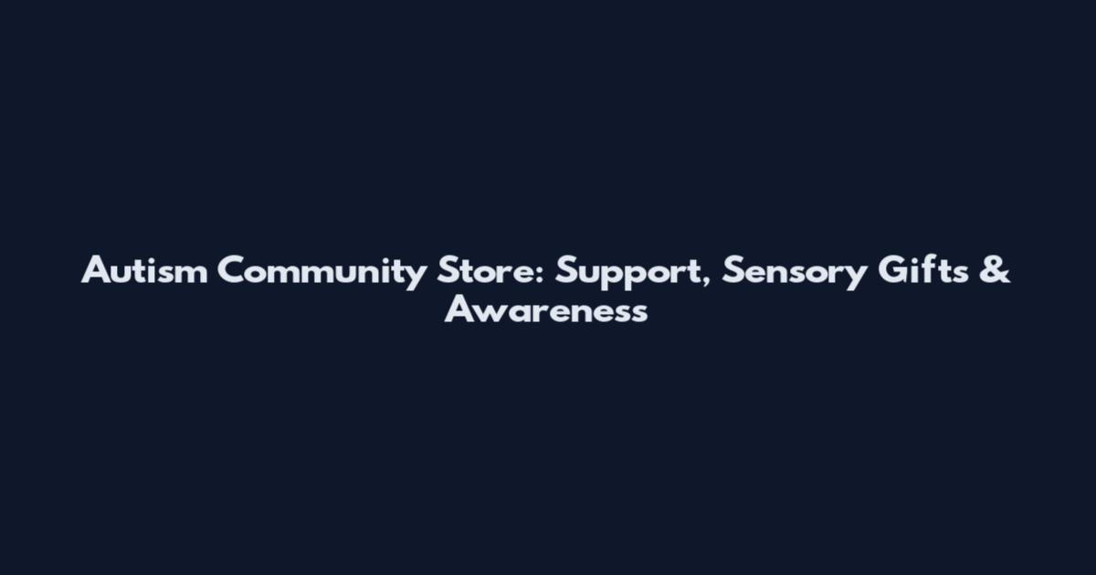 Autism Community Store: Support, Sensory Gifts & Awareness