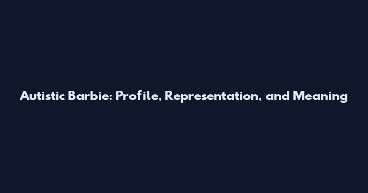 Autistic Barbie: Profile, Representation, and Meaning
