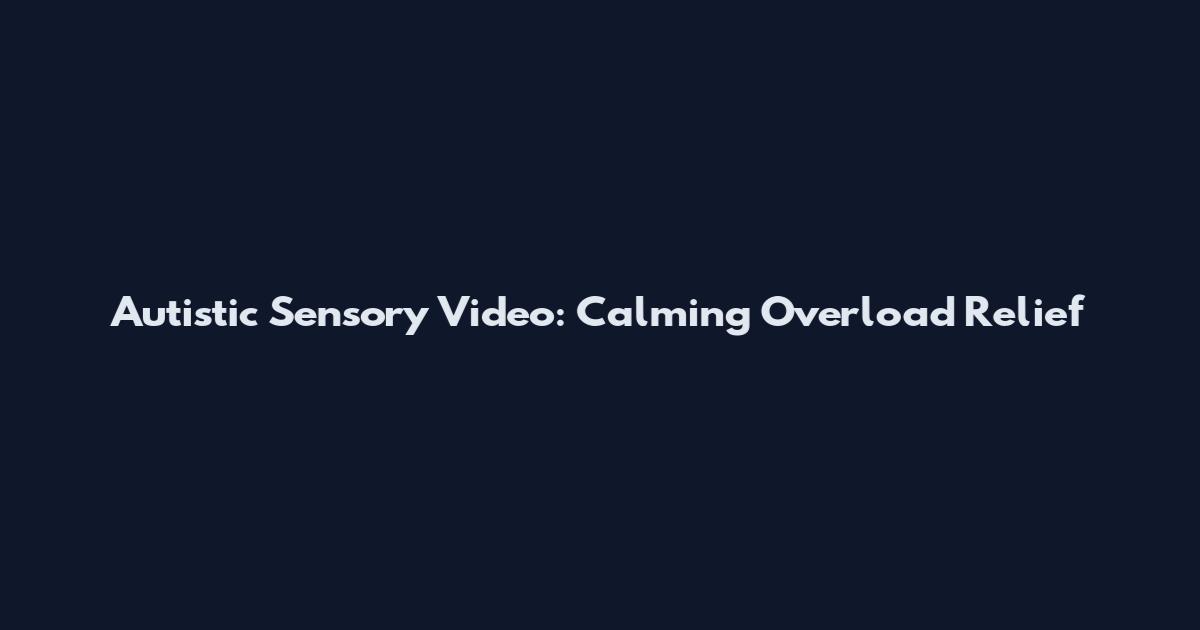 Autistic Sensory Video: Calming Overload Relief