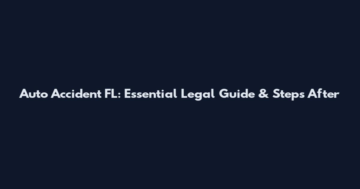 Auto Accident FL: Essential Legal Guide & Steps After