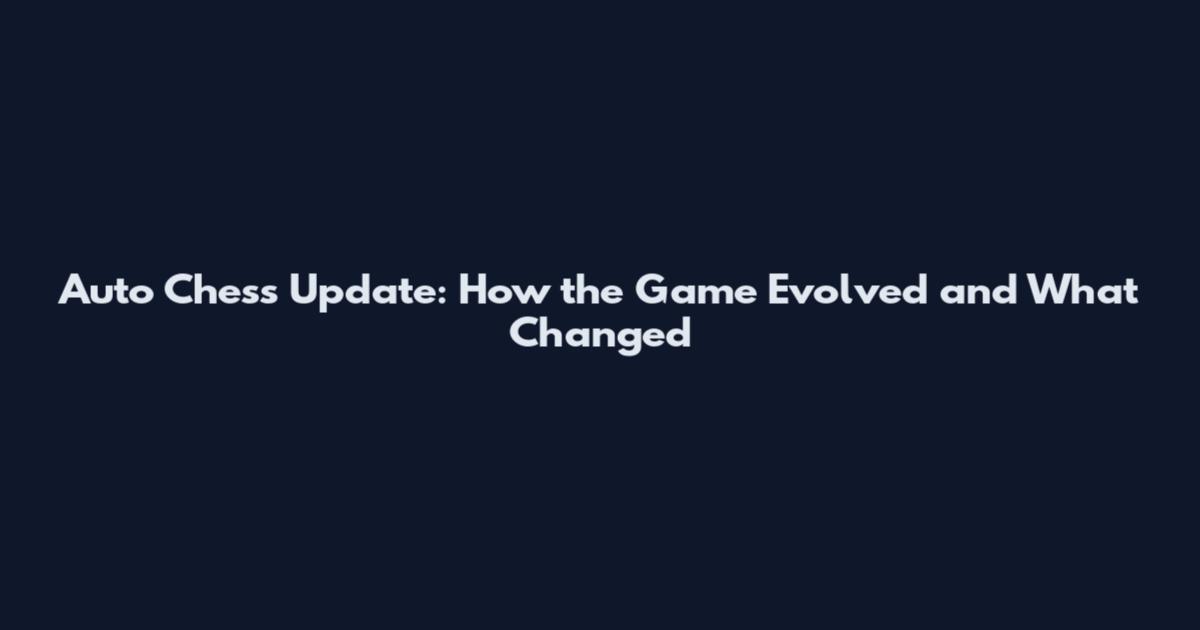 Auto Chess Update: How the Game Evolved and What Changed