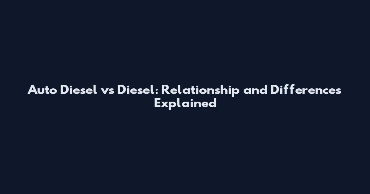 Auto Diesel vs Diesel: Relationship and Differences Explained