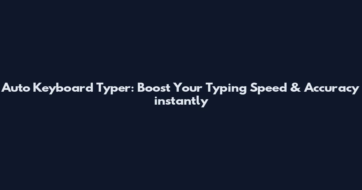 Auto Keyboard Typer: Boost Your Typing Speed & Accuracy instantly