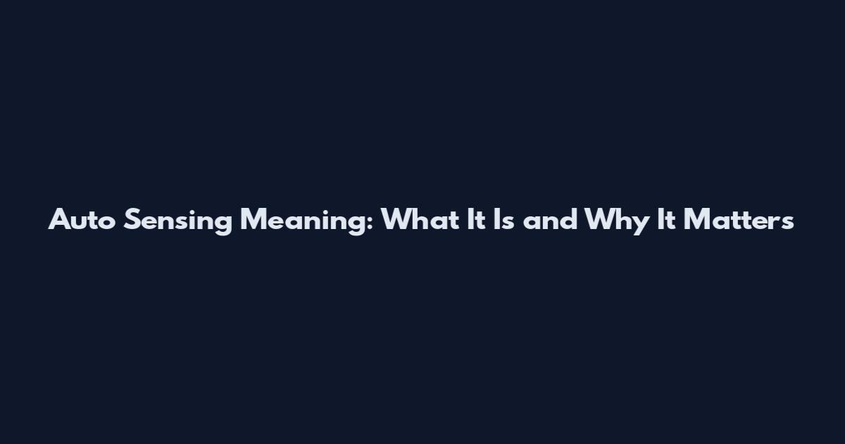 Auto Sensing Meaning: What It Is and Why It Matters