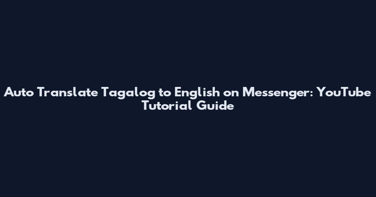 Auto Translate Tagalog to English on Messenger: YouTube Tutorial Guide