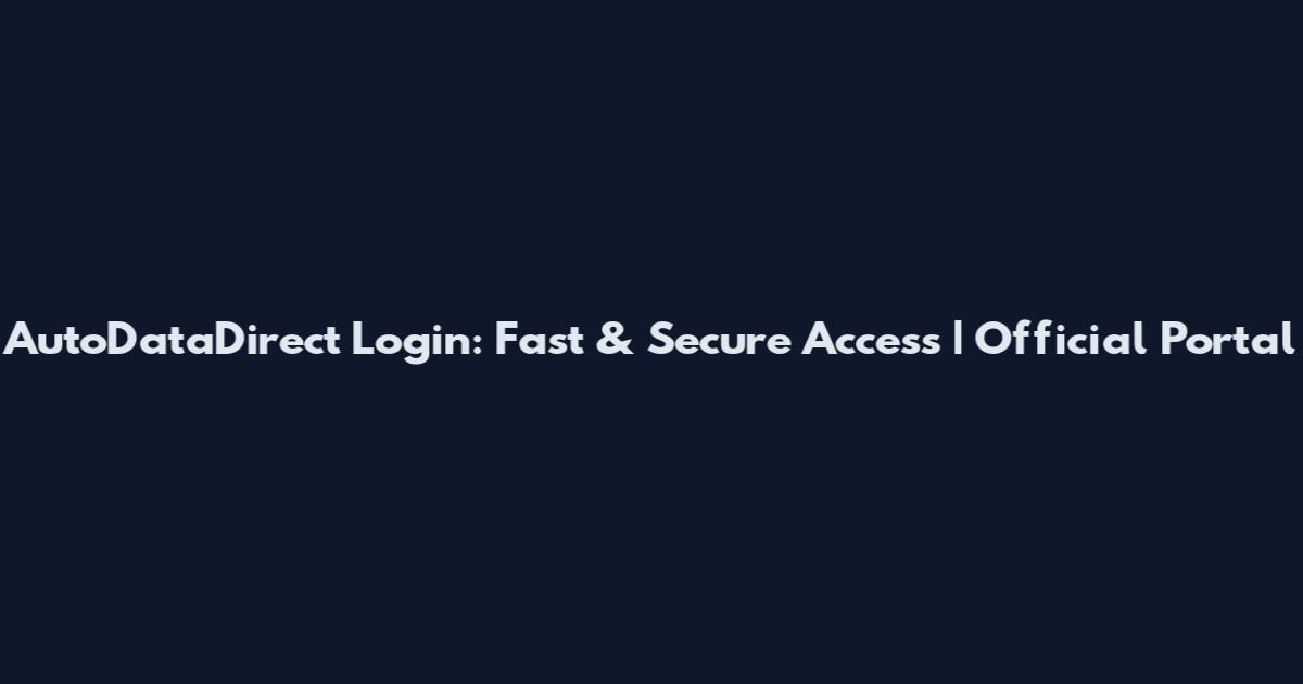 AutoDataDirect Login: Fast & Secure Access | Official Portal
