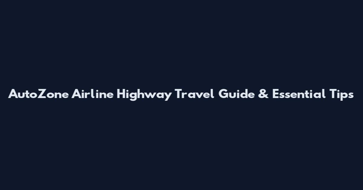 AutoZone Airline Highway Travel Guide & Essential Tips