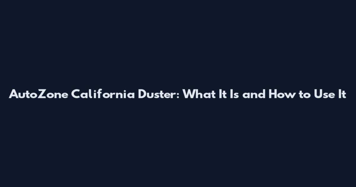 AutoZone California Duster: What It Is and How to Use It