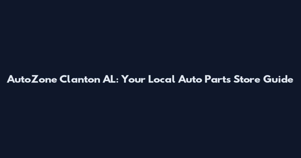 AutoZone Clanton AL: Your Local Auto Parts Store Guide
