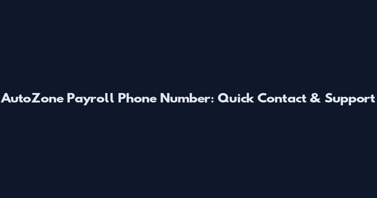 AutoZone Payroll Phone Number: Quick Contact & Support