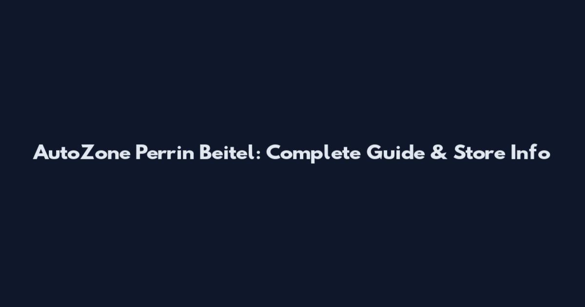 AutoZone Perrin Beitel: Complete Guide & Store Info