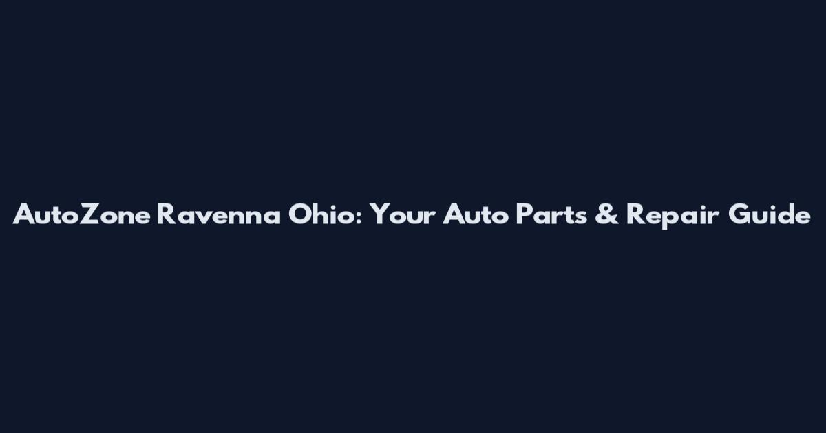 AutoZone Ravenna Ohio: Your Auto Parts & Repair Guide