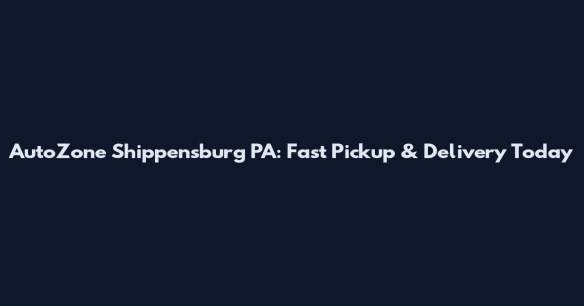 AutoZone Shippensburg PA: Fast Pickup & Delivery Today