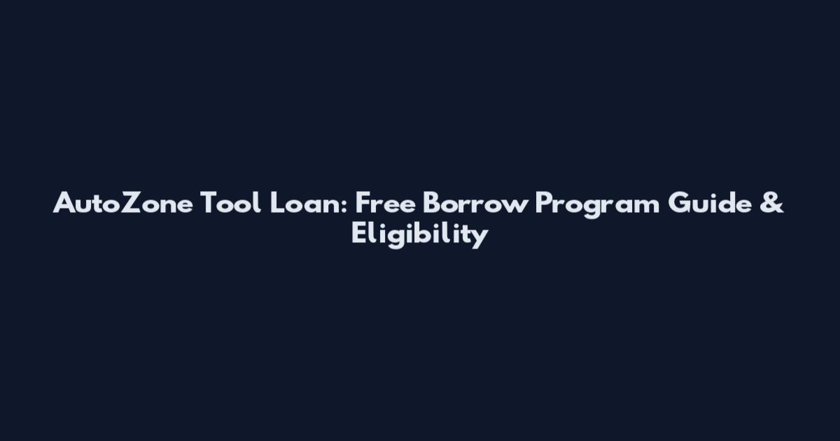 AutoZone Tool Loan: Free Borrow Program Guide & Eligibility