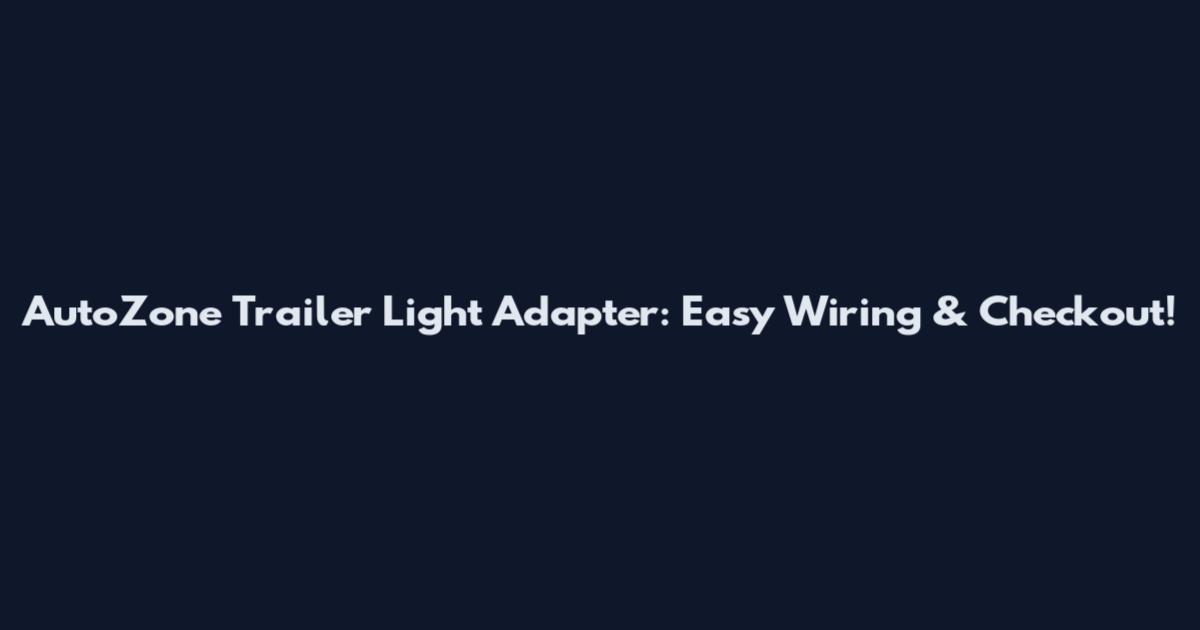 AutoZone Trailer Light Adapter: Easy Wiring & Checkout!