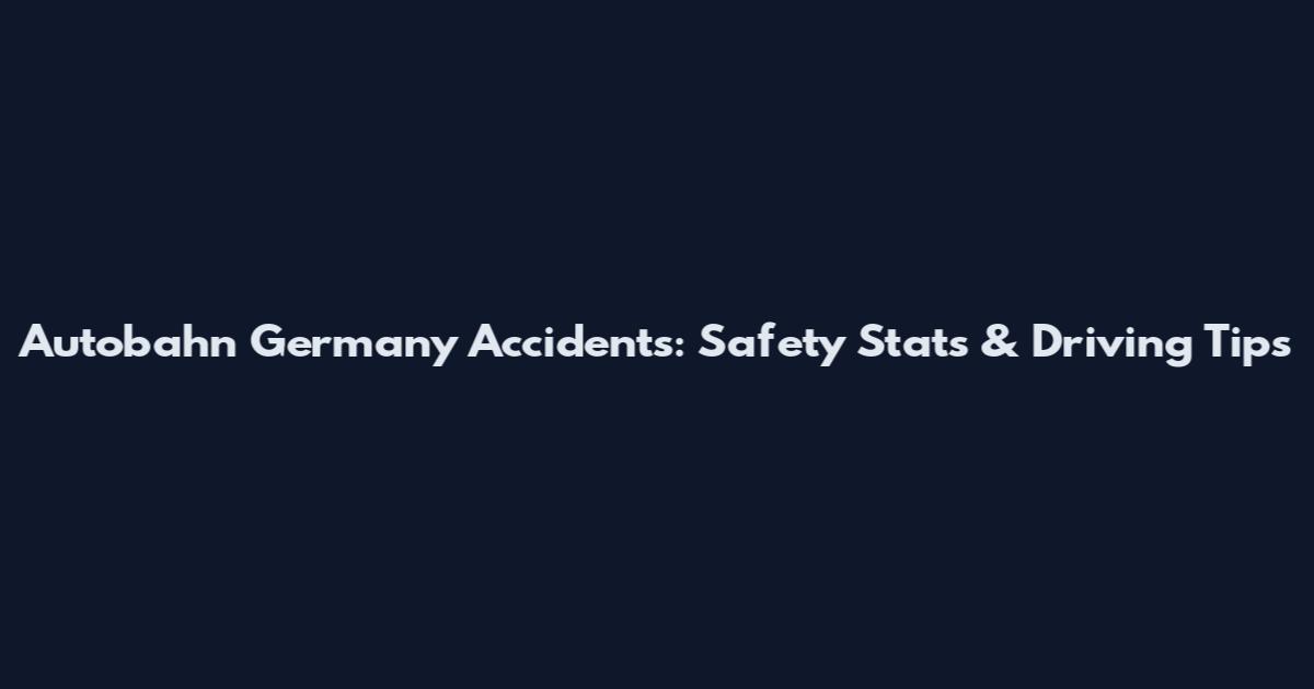 Autobahn Germany Accidents: Safety Stats & Driving Tips