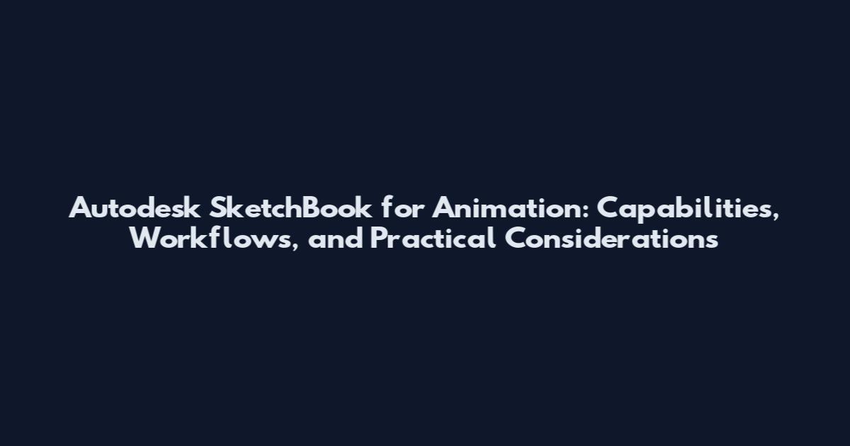 Autodesk SketchBook for Animation: Capabilities, Workflows, and Practical Considerations