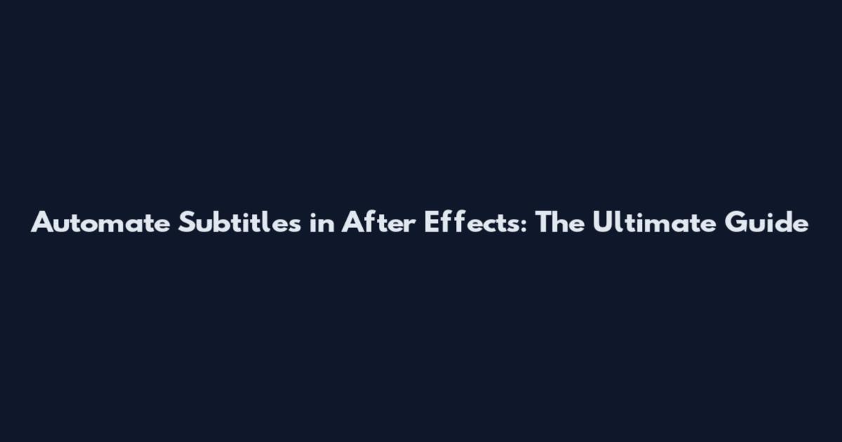 Automate Subtitles in After Effects: The Ultimate Guide