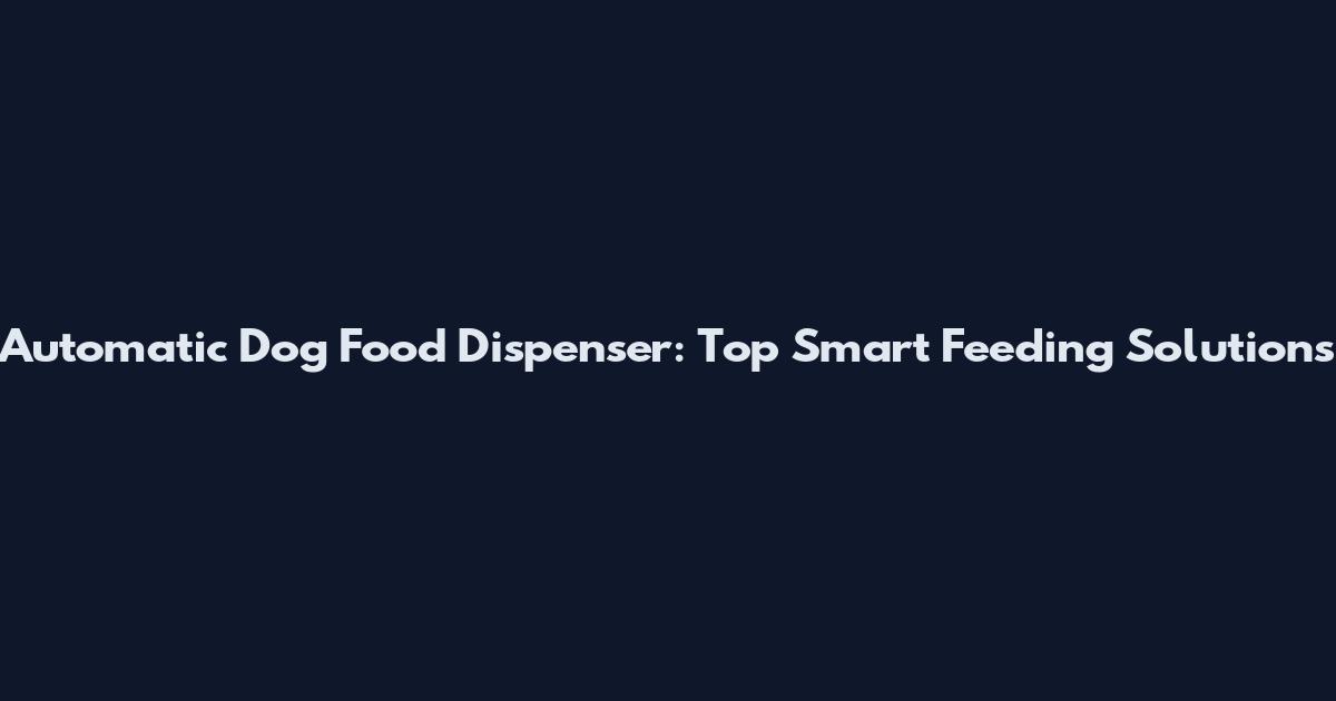 Automatic Dog Food Dispenser: Top Smart Feeding Solutions