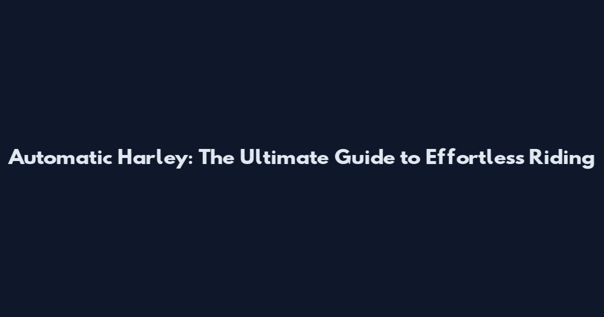 Automatic Harley: The Ultimate Guide to Effortless Riding
