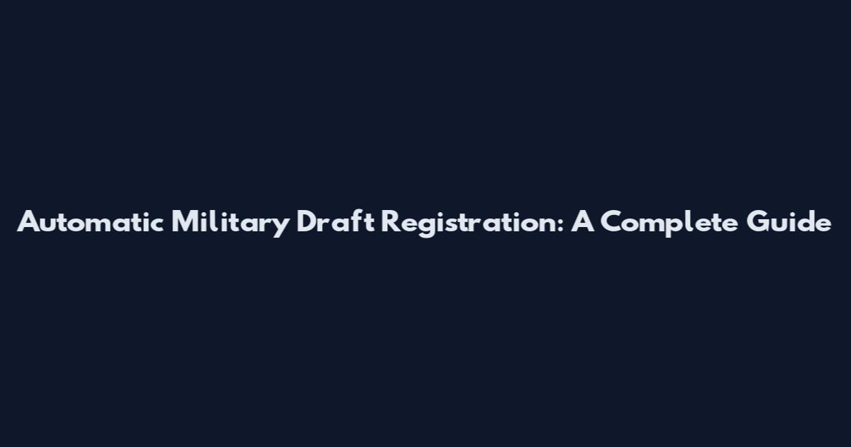 Automatic Military Draft Registration: A Complete Guide
