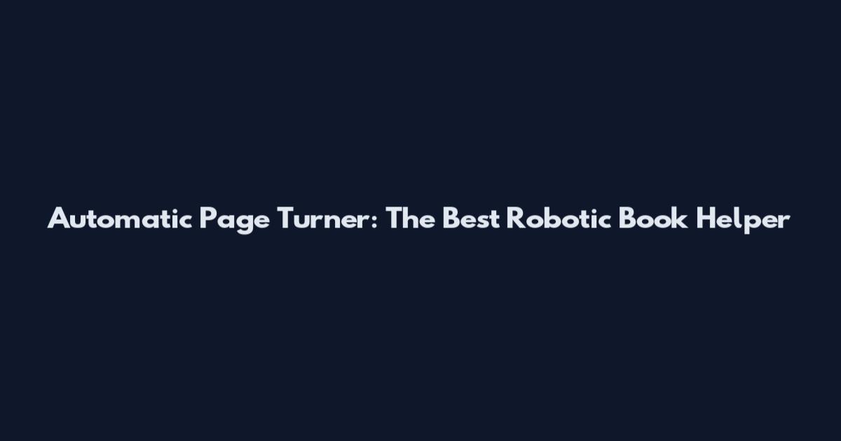 Automatic Page Turner: The Best Robotic Book Helper
