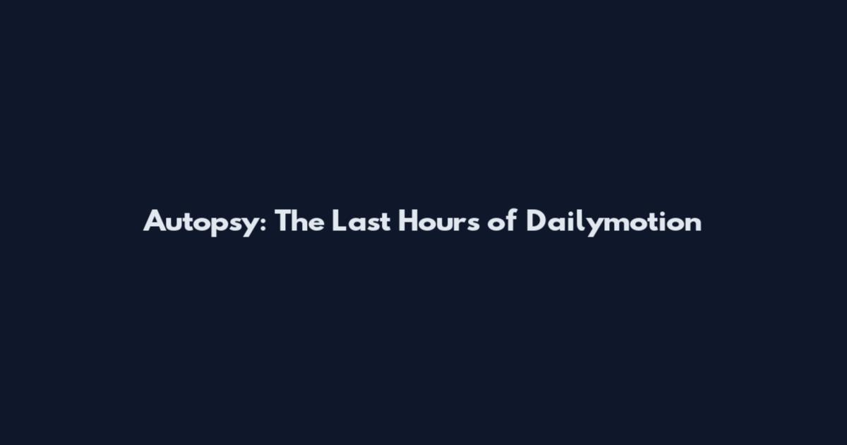 Autopsy: The Last Hours of Dailymotion