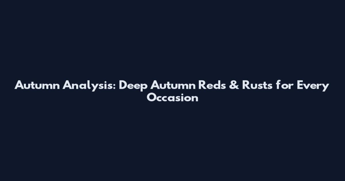 Autumn Analysis: Deep Autumn Reds & Rusts for Every Occasion