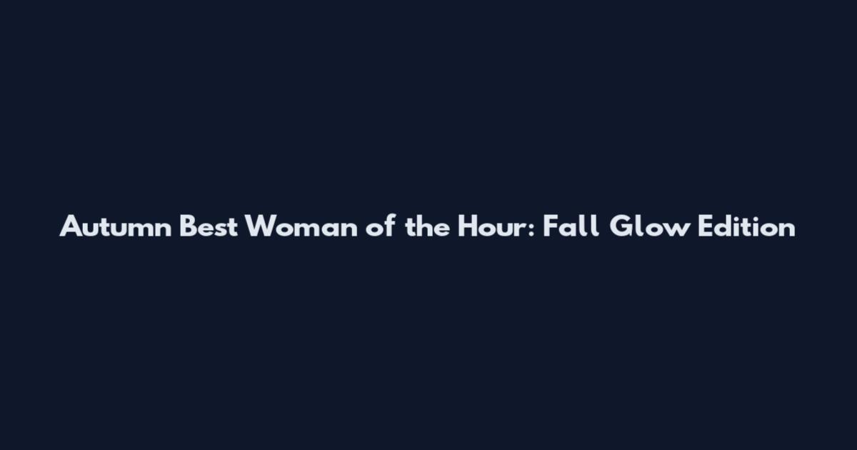 Autumn Best Woman of the Hour: Fall Glow Edition