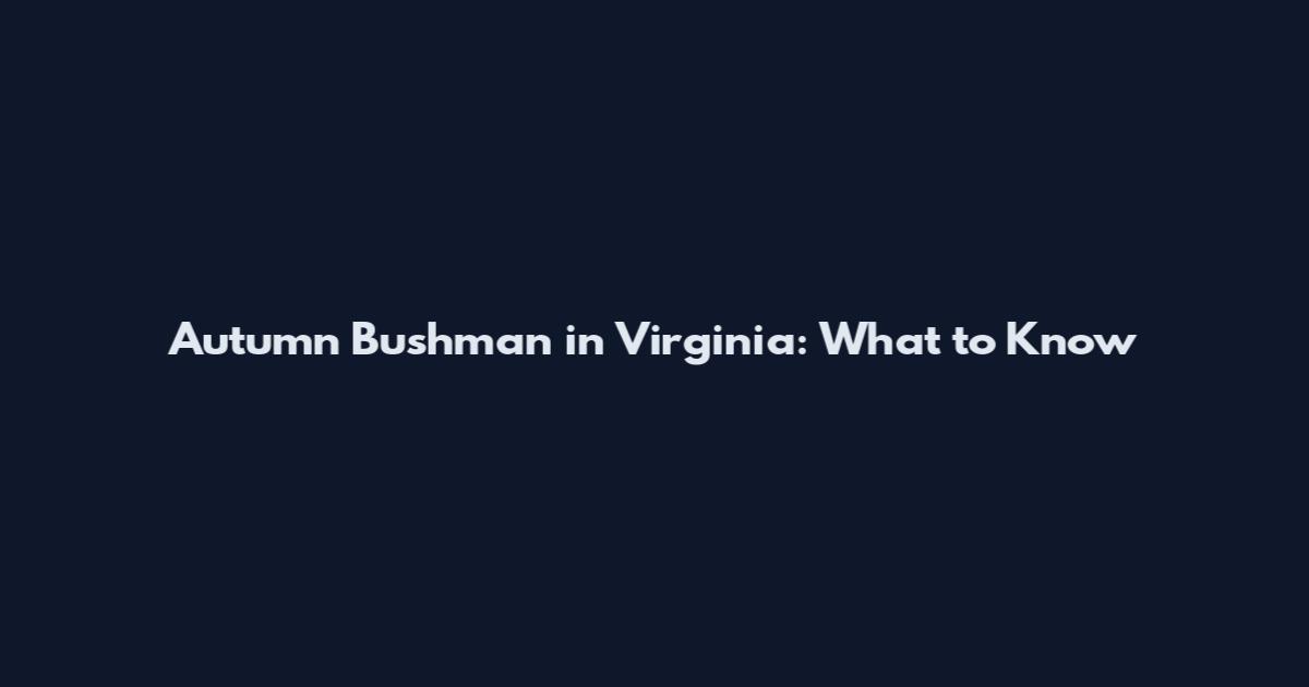 Autumn Bushman in Virginia: What to Know