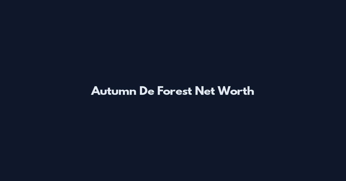 Autumn De Forest Net Worth
