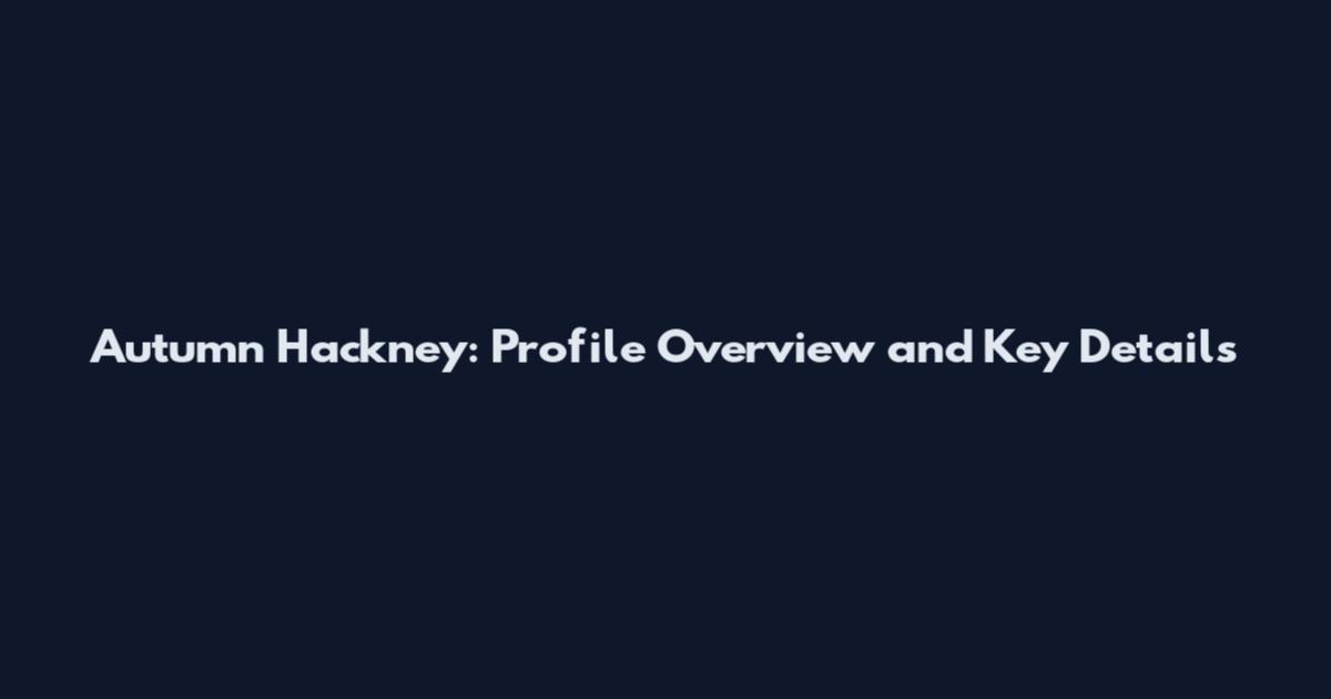 Autumn Hackney: Profile Overview and Key Details