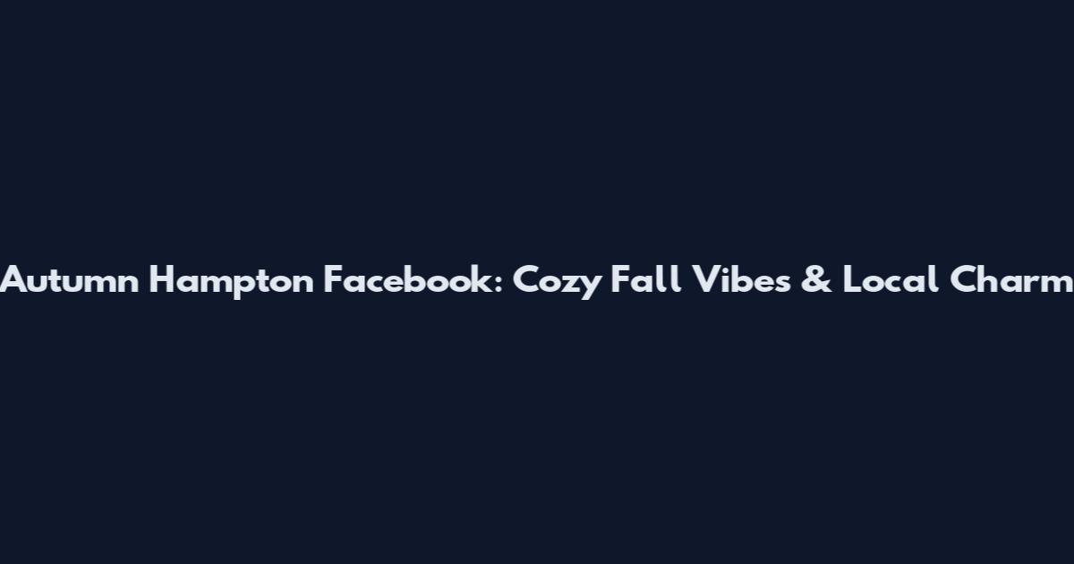 Autumn Hampton Facebook: Cozy Fall Vibes & Local Charm