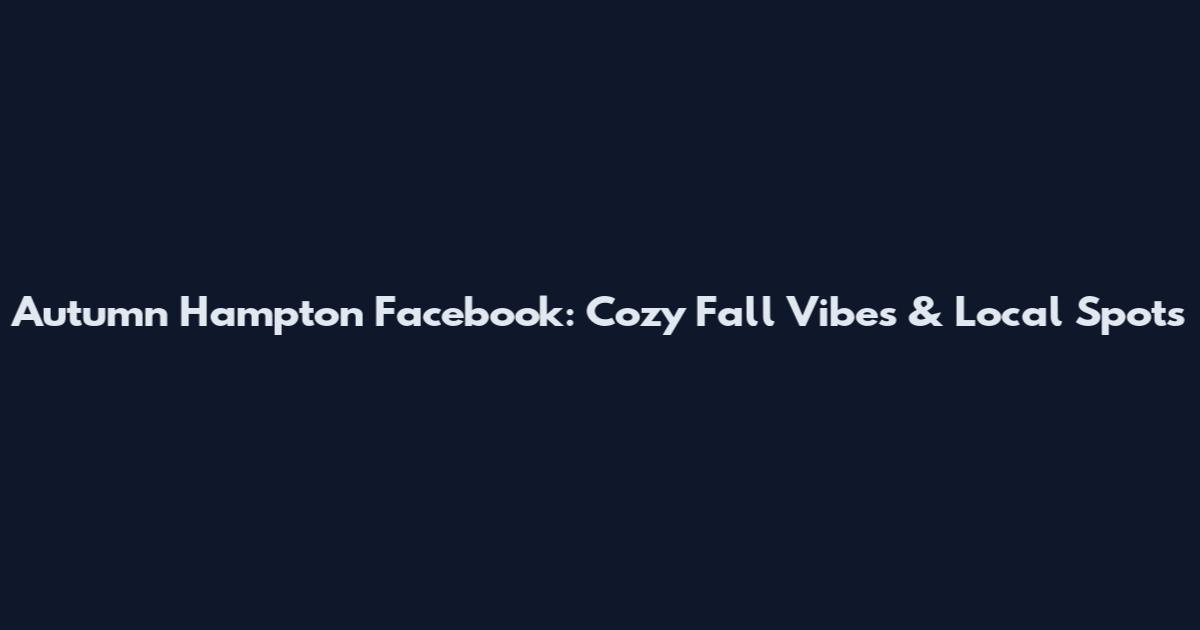 Autumn Hampton Facebook: Cozy Fall Vibes & Local Spots